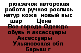 рюкзачок авторская работа ручная роспись натур.кожа  новый выс.31, шир.32, › Цена ­ 11 000 - Все города Одежда, обувь и аксессуары » Аксессуары   . Ульяновская обл.,Барыш г.